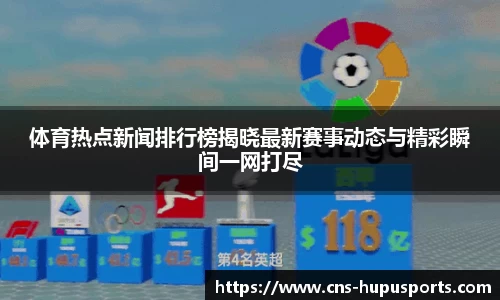 体育热点新闻排行榜揭晓最新赛事动态与精彩瞬间一网打尽